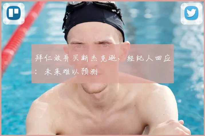 拜仁放弃买断杰克逊，经纪人回应：未来难以预测