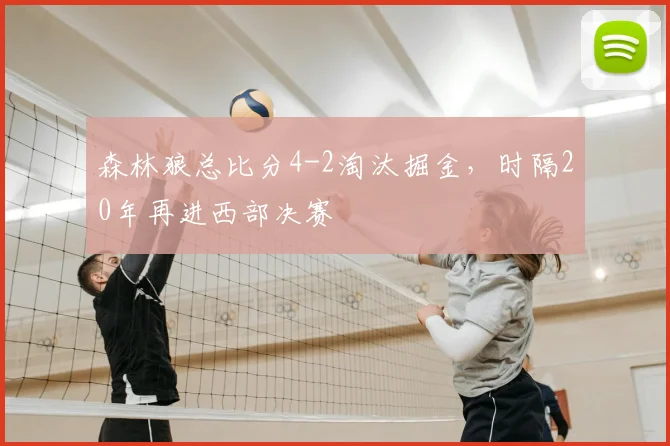 森林狼总比分4-2淘汰掘金,时隔20年再进西部决赛