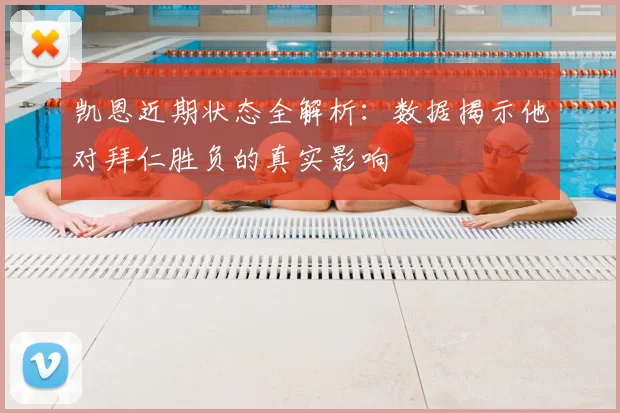 凯恩近期状态全解析:数据揭示他对拜仁胜负的真实影响