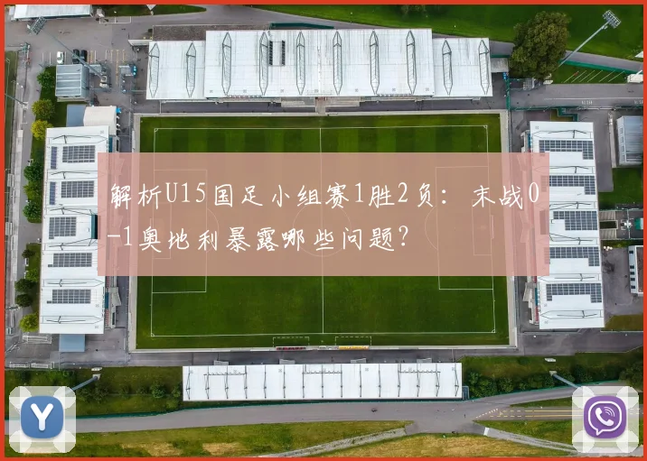 解析U15国足小组赛1胜2负:末战0-1奥地利暴露哪些问题?