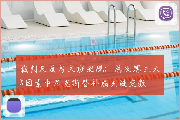 裁判尺度与文班犯规:总决赛三大X因素中尼克斯替补成关键变数