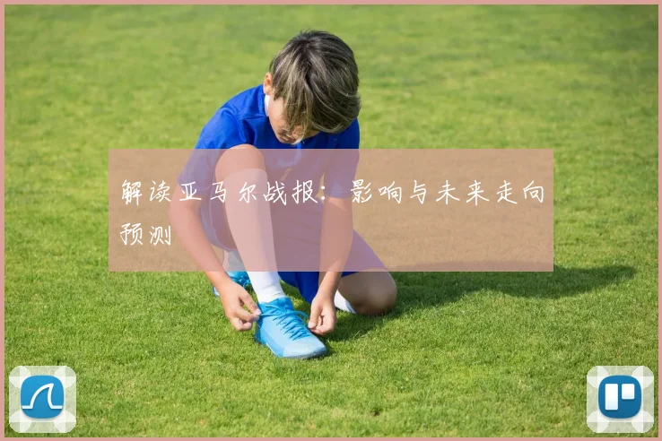 解读亚马尔战报：影响与未来走向预测